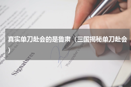 真实单刀赴会的是鲁肃（三国揭秘单刀赴会）