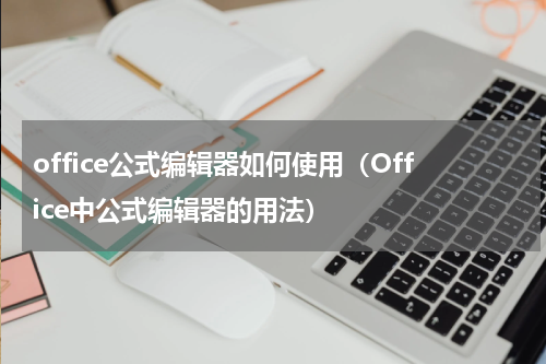 office公式编辑器如何使用（Office中公式编辑器的用法）