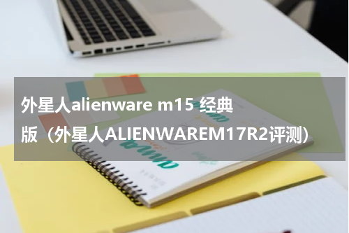外星人alienware m15 经典版（外星人ALIENWAREM17R2评测）