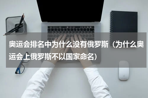 奥运会排名中为什么没有俄罗斯（为什么奥运会上俄罗斯不以国家命名）