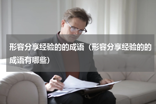 形容分享经验的的成语（形容分享经验的的成语有哪些）