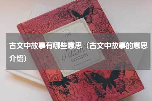 古文中故事有哪些意思（古文中故事的意思介绍）