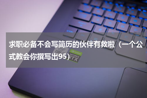 求职必备不会写简历的伙伴有救啦（一个公式教会你撰写出95）
