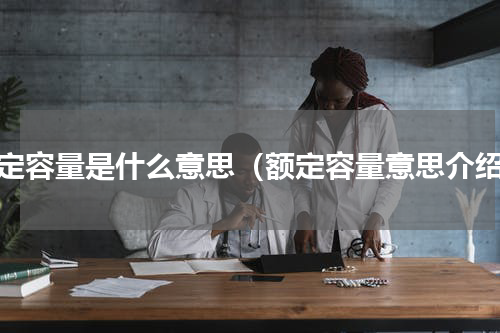 额定容量是什么意思（额定容量意思介绍）