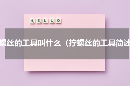 拧螺丝的工具叫什么（拧螺丝的工具简述）