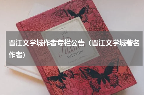 晋江文学城作者专栏公告（晋江文学城著名作者）