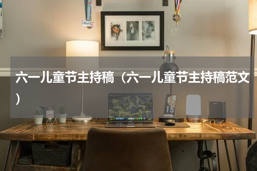 六一儿童节主持稿（六一儿童节主持稿范文）
