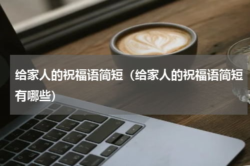 给家人的祝福语简短（给家人的祝福语简短有哪些）