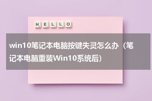 win10笔记本电脑按键失灵怎么办（笔记本电脑重装Win10系统后）