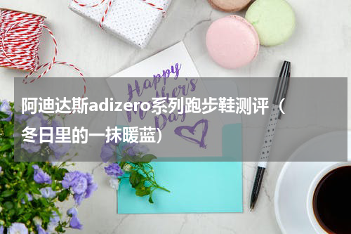 阿迪达斯adizero系列跑步鞋测评（冬日里的一抹暖蓝）