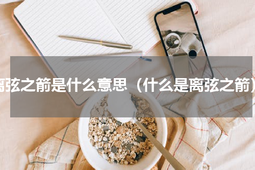 离弦之箭是什么意思（什么是离弦之箭）