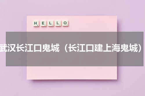 武汉长江口鬼城（长江口建上海鬼城）