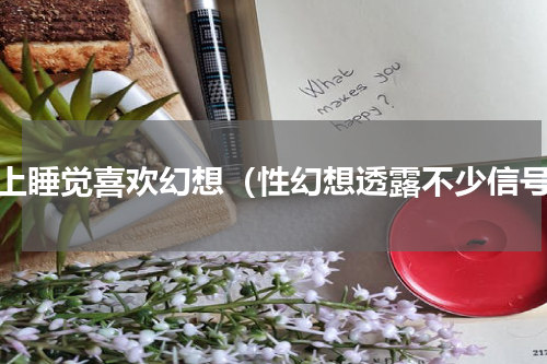 晚上睡觉喜欢幻想（性幻想透露不少信号）