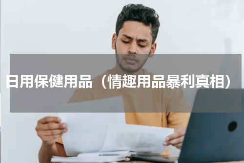 日用保健用品（情趣用品暴利真相）
