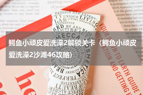 鳄鱼小顽皮爱洗澡2解锁关卡（鳄鱼小顽皮爱洗澡2沙滩46攻略）