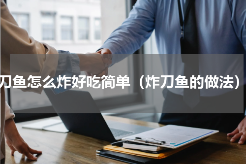 刀鱼怎么炸好吃简单（炸刀鱼的做法）