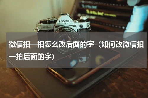 微信拍一拍怎么改后面的字（如何改微信拍一拍后面的字）