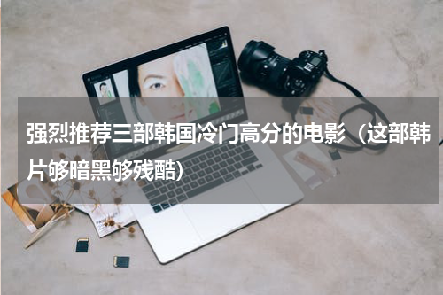 强烈推荐三部韩国冷门高分的电影（这部韩片够暗黑够残酷）