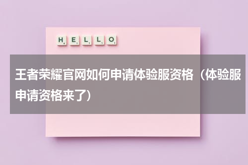 王者荣耀官网如何申请体验服资格（体验服申请资格来了）