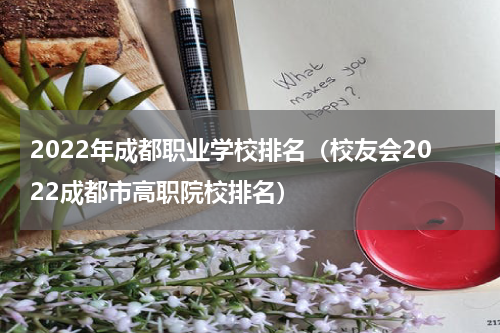 2022年成都职业学校排名（校友会2022成都市高职院校排名）
