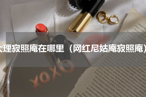 大理寂照庵在哪里（网红尼姑庵寂照庵）