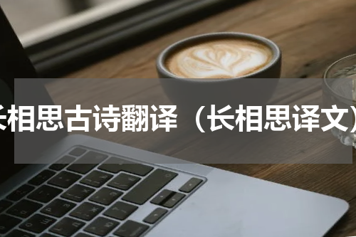 长相思古诗翻译（长相思译文）