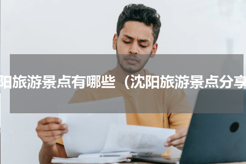 沈阳旅游景点有哪些（沈阳旅游景点分享）