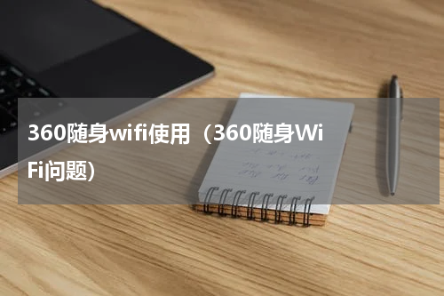 360随身wifi使用（360随身WiFi问题）