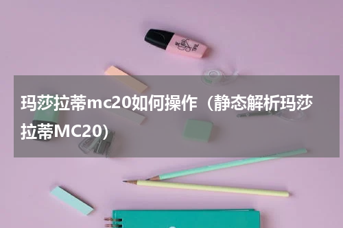 玛莎拉蒂mc20如何操作（静态解析玛莎拉蒂MC20）