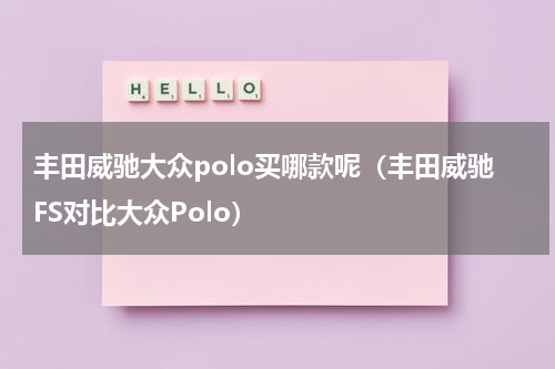 丰田威驰大众polo买哪款呢（丰田威驰FS对比大众Polo）