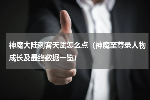 神魔大陆刺客天赋怎么点（神魔至尊录人物成长及最终数据一览）