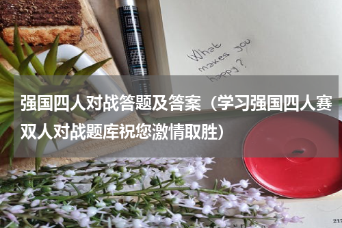 强国四人对战答题及答案（学习强国四人赛双人对战题库祝您激情取胜）