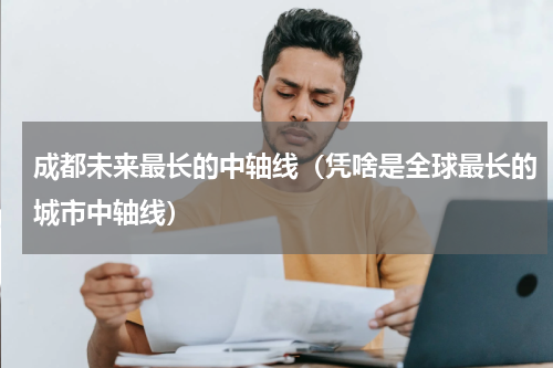成都未来最长的中轴线（凭啥是全球最长的城市中轴线）