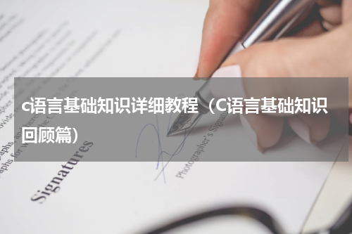 c语言基础知识详细教程（C语言基础知识回顾篇）