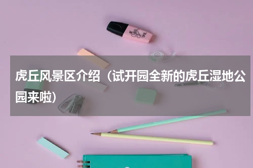虎丘风景区介绍（试开园全新的虎丘湿地公园来啦）