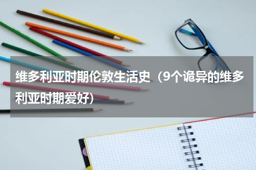 维多利亚时期伦敦生活史（9个诡异的维多利亚时期爱好）