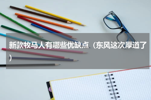 新款牧马人有哪些优缺点（东风这次厚道了）