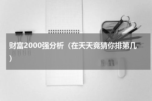 财富2000强分析（在天天竞猜你排第几）