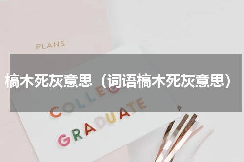 槁木死灰意思（词语槁木死灰意思）