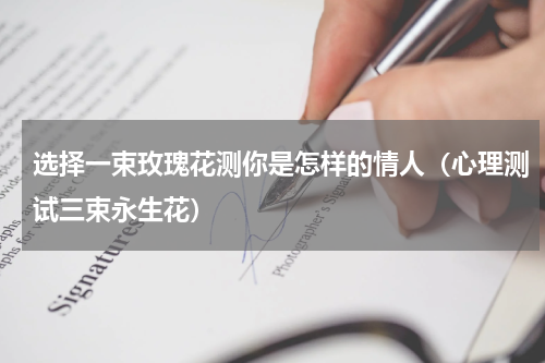选择一束玫瑰花测你是怎样的情人（心理测试三束永生花）