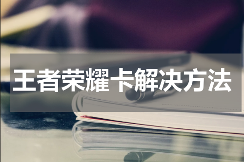 王者荣耀卡解决方法