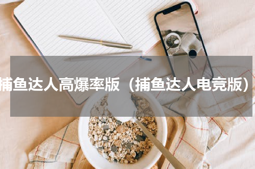 捕鱼达人高爆率版（捕鱼达人电竞版）