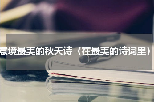 意境最美的秋天诗（在最美的诗词里）