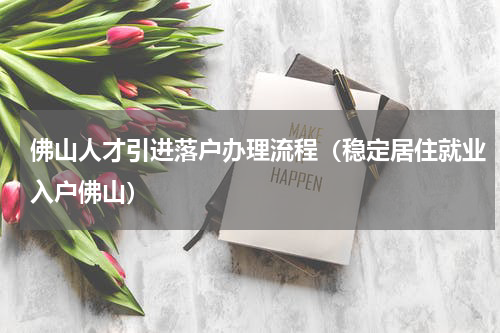 佛山人才引进落户办理流程（稳定居住就业入户佛山）