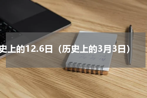 历史上的12.6日（历史上的3月3日）