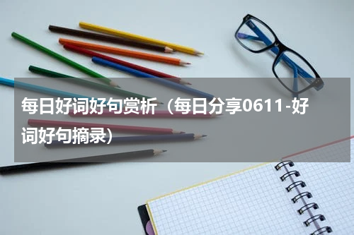 每日好词好句赏析（每日分享0611-好词好句摘录）