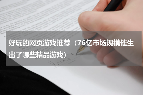 好玩的网页游戏推荐（76亿市场规模催生出了哪些精品游戏）