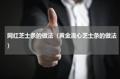 网红芝士条的做法（黄金流心芝士条的做法）