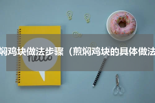 煎焖鸡块做法步骤（煎焖鸡块的具体做法）
