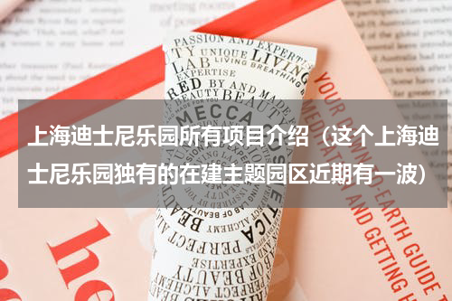 上海迪士尼乐园所有项目介绍（这个上海迪士尼乐园独有的在建主题园区近期有一波）
